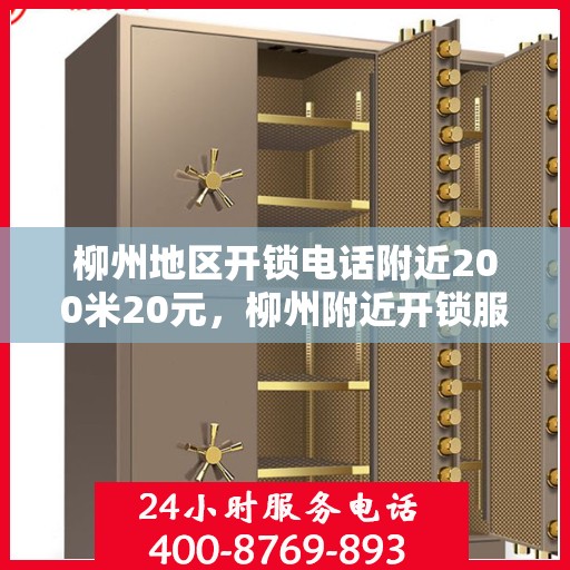 柳州地区开锁电话附近200米20元，柳州附近开锁服务，专业开锁电话，快速响应，仅需20元起！