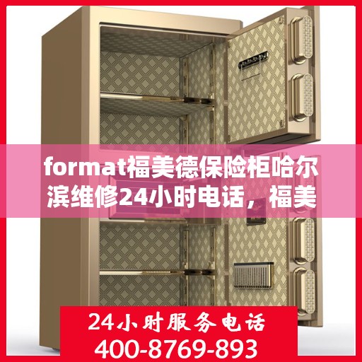 format福美德保险柜哈尔滨维修24小时电话，福美德保险柜哈尔滨24小时专业维修服务热线