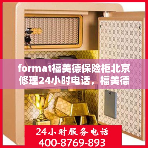 format福美德保险柜北京修理24小时电话，福美德保险柜北京24小时专业维修服务热线