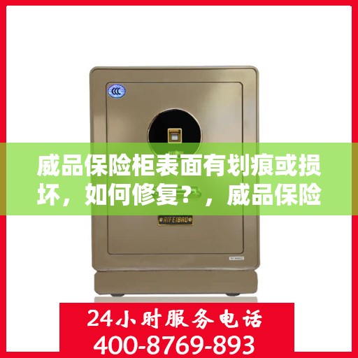 威品保险柜表面有划痕或损坏，如何修复？，威品保险柜表面划痕与损坏修复指南