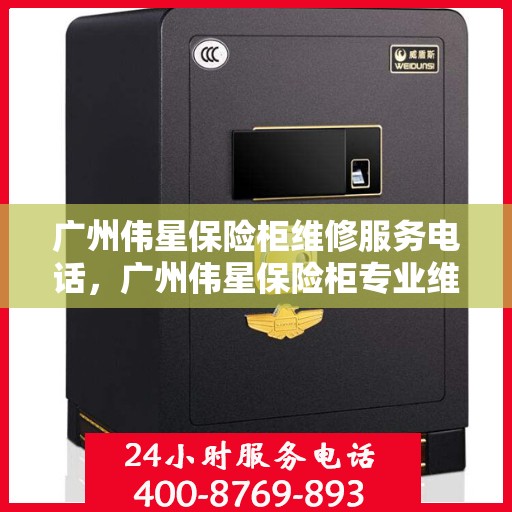 广州伟星保险柜维修服务电话，广州伟星保险柜专业维修服务热线