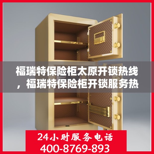 福瑞特保险柜太原开锁热线，福瑞特保险柜开锁服务热线在太原，专业解锁，快速响应