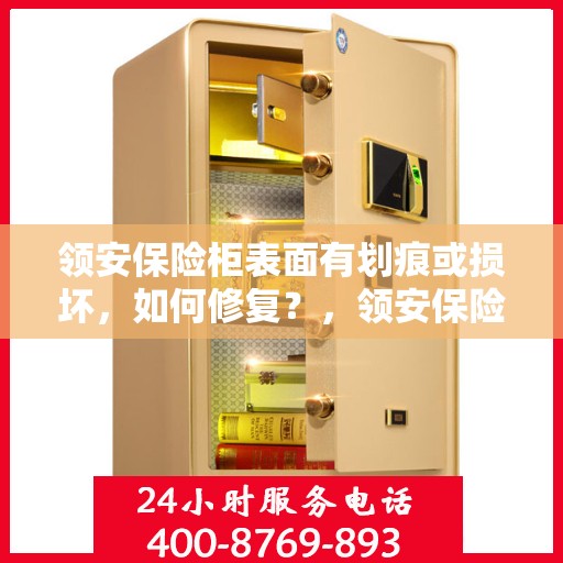 领安保险柜表面有划痕或损坏，如何修复？，领安保险柜表面划痕与损坏修复指南