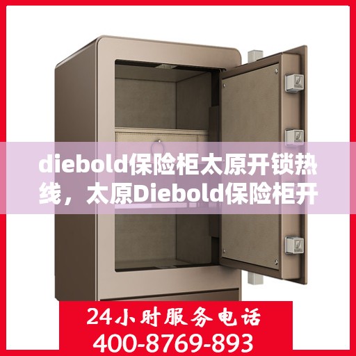 diebold保险柜太原开锁热线，太原Diebold保险柜开锁服务热线指南