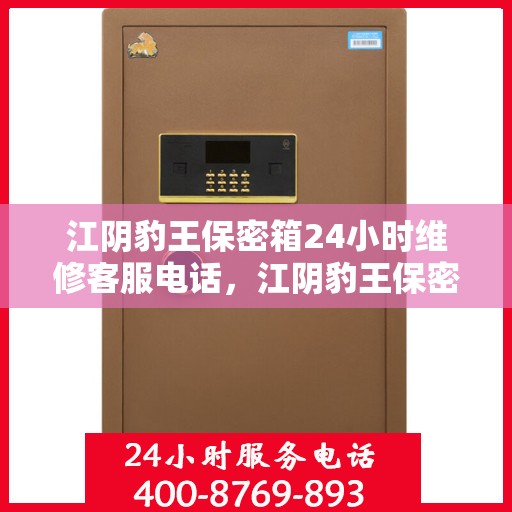 江阴豹王保密箱24小时维修客服电话，江阴豹王保密箱全天候专业维修服务热线