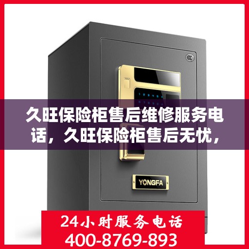 久旺保险柜售后维修服务电话，久旺保险柜售后无忧，专业维修服务热线公布！