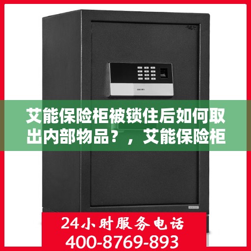 艾能保险柜被锁住后如何取出内部物品？，艾能保险柜锁定后的物品取出攻略
