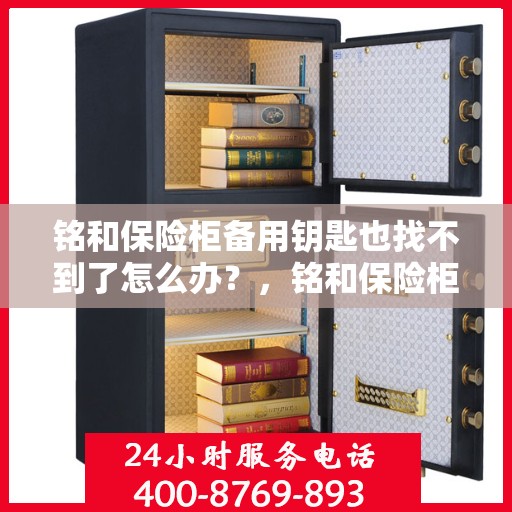 铭和保险柜备用钥匙也找不到了怎么办？，铭和保险柜备用钥匙遗失应急处理指南