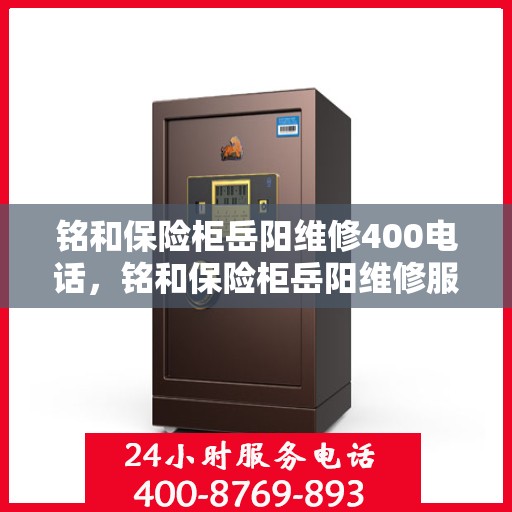 铭和保险柜岳阳维修400电话，铭和保险柜岳阳维修服务热线400专业团队为您解答