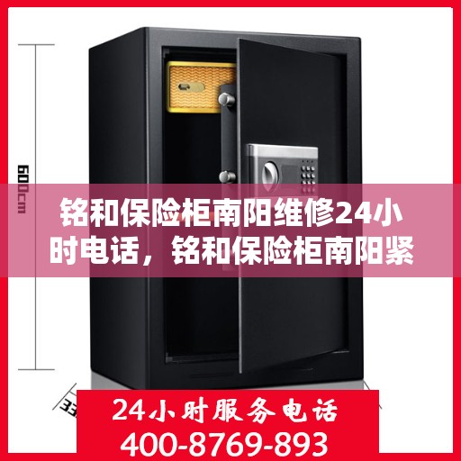铭和保险柜南阳维修24小时电话，铭和保险柜南阳紧急维修热线全天候服务