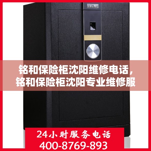 铭和保险柜沈阳维修电话，铭和保险柜沈阳专业维修服务热线