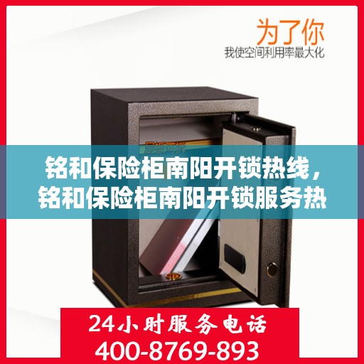 铭和保险柜南阳开锁热线，铭和保险柜南阳开锁服务热线，专业解锁，安全无忧