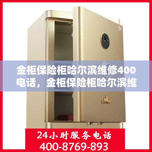 金柜保险柜哈尔滨维修400电话，金柜保险柜哈尔滨维修服务热线400专业保障