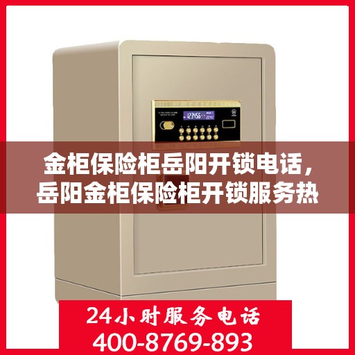 金柜保险柜岳阳开锁电话，岳阳金柜保险柜开锁服务热线