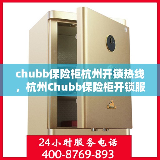 chubb保险柜杭州开锁热线，杭州Chubb保险柜开锁服务热线