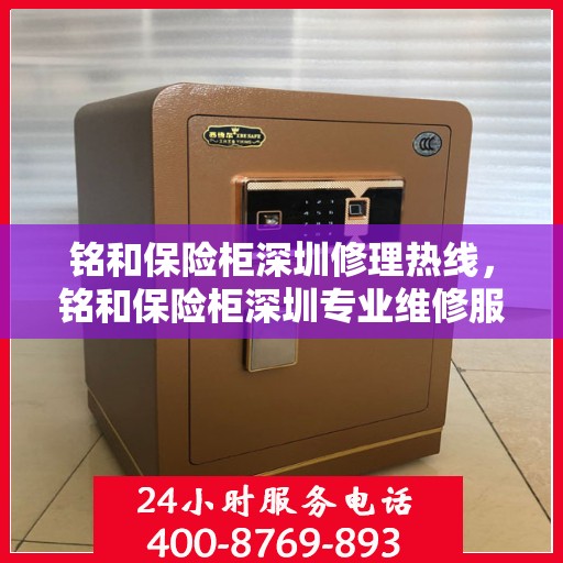 铭和保险柜深圳修理热线，铭和保险柜深圳专业维修服务热线