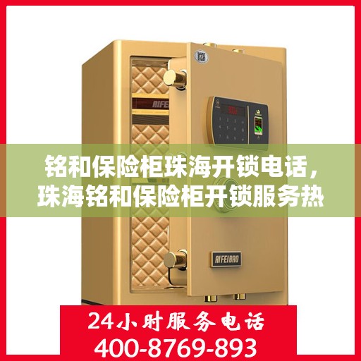 铭和保险柜珠海开锁电话，珠海铭和保险柜开锁服务热线