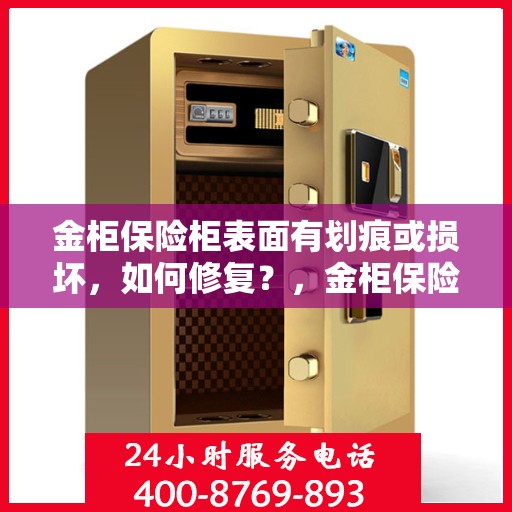 金柜保险柜表面有划痕或损坏，如何修复？，金柜保险柜表面划痕与损坏修复指南