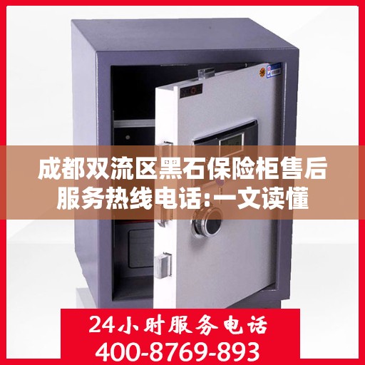 成都双流区黑石保险柜售后服务热线电话:一文读懂