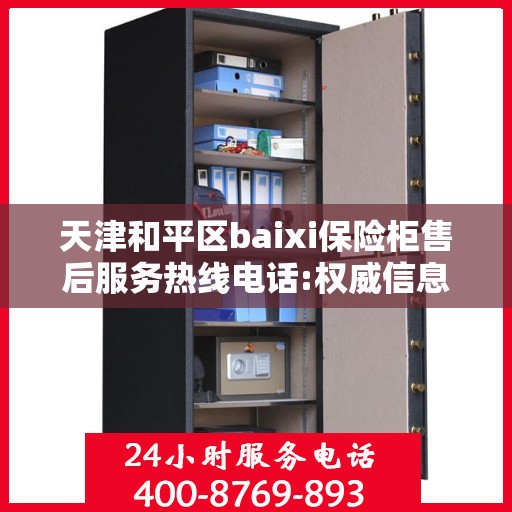 天津和平区baixi保险柜售后服务热线电话:权威信息