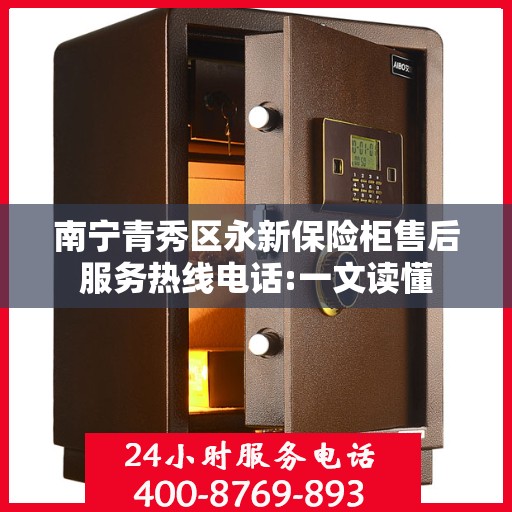 南宁青秀区永新保险柜售后服务热线电话:一文读懂