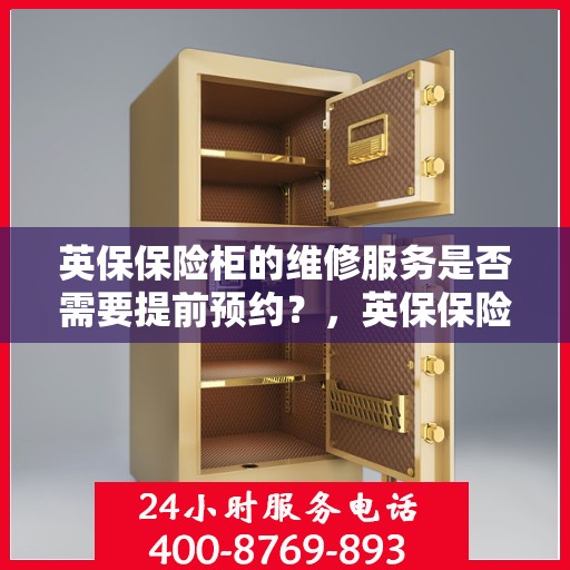 英保保险柜的维修服务是否需要提前预约？，英保保险柜维修服务，预约须知与便捷通道