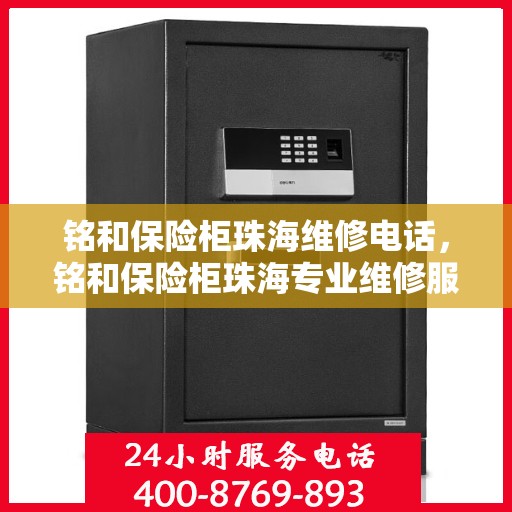 铭和保险柜珠海维修电话，铭和保险柜珠海专业维修服务热线