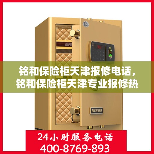 铭和保险柜天津报修电话，铭和保险柜天津专业报修热线