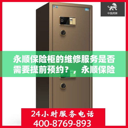 永顺保险柜的维修服务是否需要提前预约？，永顺保险柜维修服务，预约须知与便捷通道
