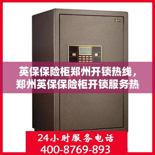 英保保险柜郑州开锁热线，郑州英保保险柜开锁服务热线