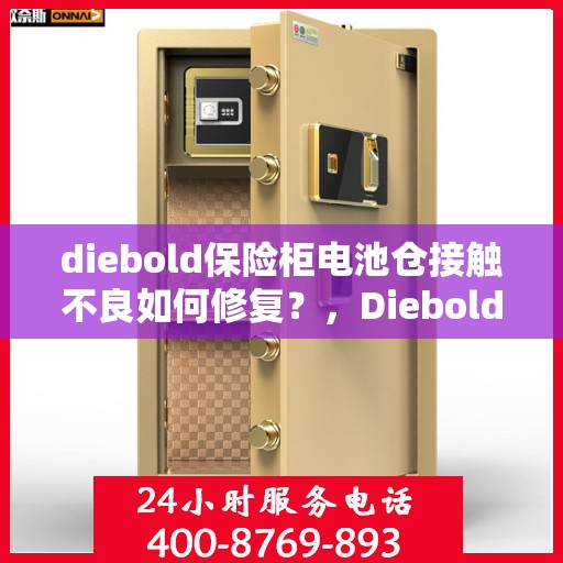diebold保险柜电池仓接触不良如何修复？，Diebold保险柜电池仓接触不良修复指南