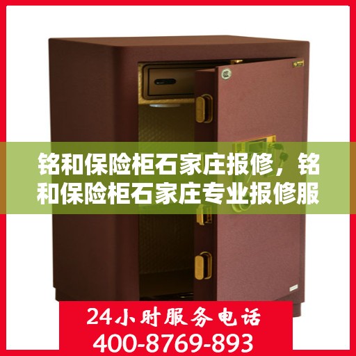 铭和保险柜石家庄报修，铭和保险柜石家庄专业报修服务