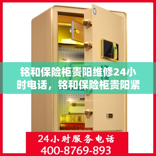 铭和保险柜贵阳维修24小时电话，铭和保险柜贵阳紧急维修热线全天候服务