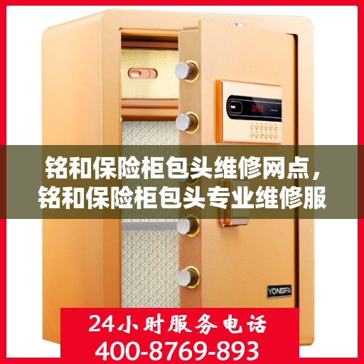 铭和保险柜包头维修网点，铭和保险柜包头专业维修服务点