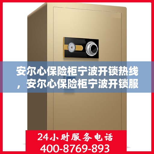 安尔心保险柜宁波开锁热线，安尔心保险柜宁波开锁服务热线，专业解锁，安全无忧