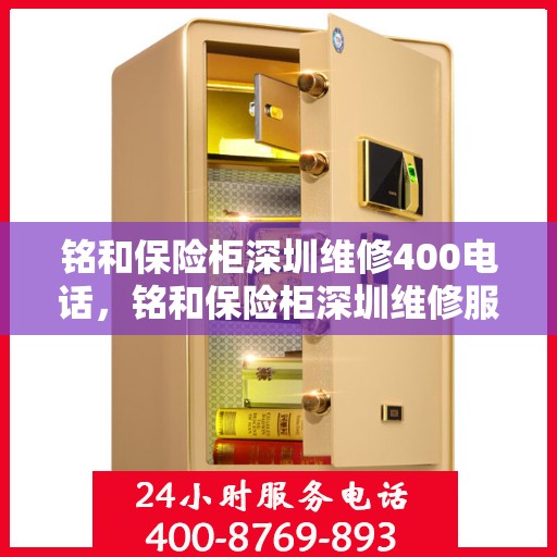 铭和保险柜深圳维修400电话，铭和保险柜深圳维修服务热线400专业团队为您解答