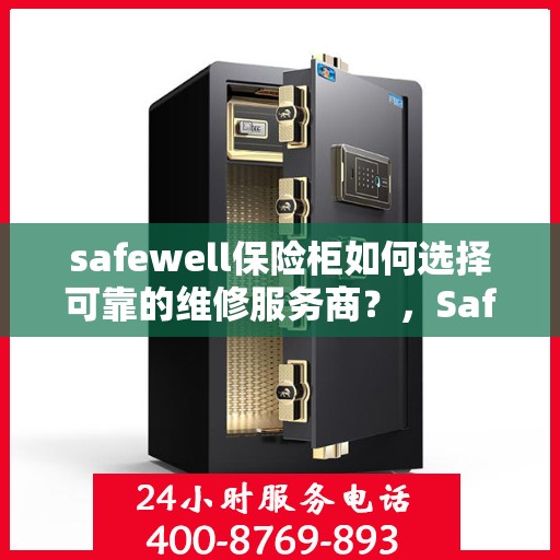 safewell保险柜如何选择可靠的维修服务商？，Safewell保险柜，如何选择信赖的维修服务商？