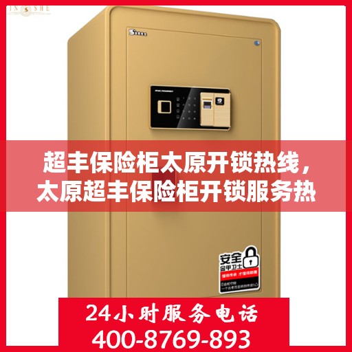 超丰保险柜太原开锁热线，太原超丰保险柜开锁服务热线