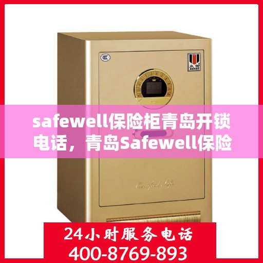 safewell保险柜青岛开锁电话，青岛Safewell保险柜开锁服务热线