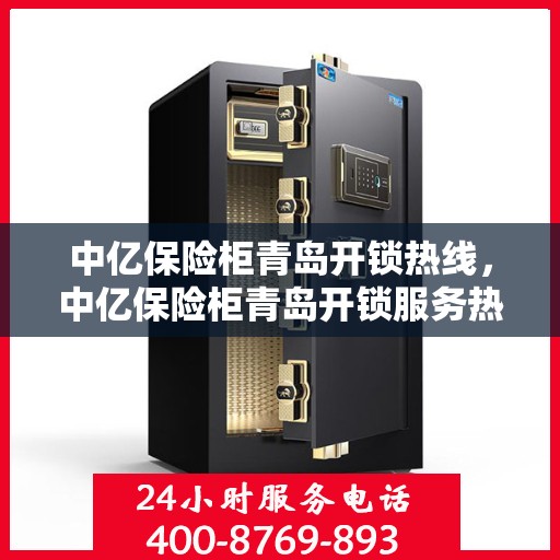 中亿保险柜青岛开锁热线，中亿保险柜青岛开锁服务热线全解析