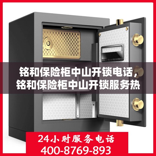 铭和保险柜中山开锁电话，铭和保险柜中山开锁服务热线
