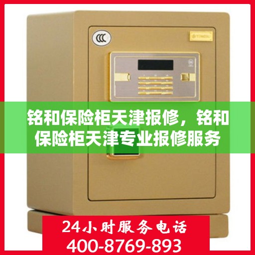 铭和保险柜天津报修，铭和保险柜天津专业报修服务