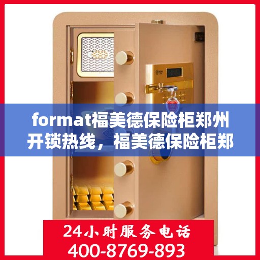 format福美德保险柜郑州开锁热线，福美德保险柜郑州开锁服务热线，专业解锁，安全无忧