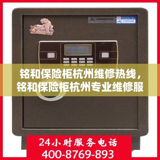 铭和保险柜杭州维修热线，铭和保险柜杭州专业维修服务热线揭秘