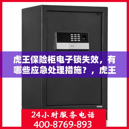 虎王保险柜电子锁失效，有哪些应急处理措施？，虎王保险柜电子锁故障应急处理指南