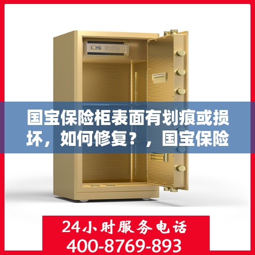国宝保险柜表面有划痕或损坏，如何修复？，国宝保险柜表面划痕与损坏修复指南