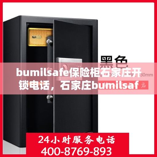 bumilsafe保险柜石家庄开锁电话，石家庄bumilsafe保险柜开锁服务热线