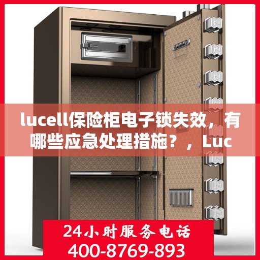 lucell保险柜电子锁失效，有哪些应急处理措施？，Lucell保险柜电子锁失效应急处理指南