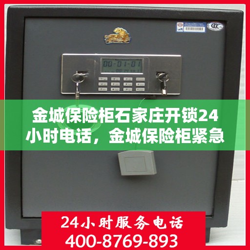 金城保险柜石家庄开锁24小时电话，金城保险柜紧急开锁服务，石家庄全天候开锁热线电话