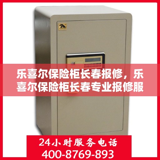 乐喜尔保险柜长春报修，乐喜尔保险柜长春专业报修服务